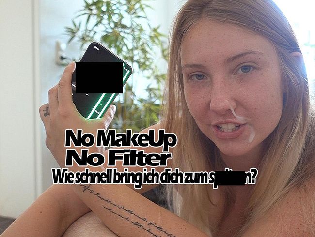 No MakeUp No Filter. Wie schnell spri**t du?